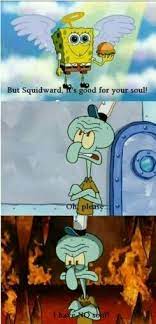 But Squidward Its Good For Your Soul Spongebob Funny Squidward Tentacles Funny Spongebob Memes