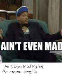 25 Best Memes About I Aint Even Mad Meme Generator I Aint Even Mad Meme Generator Memes