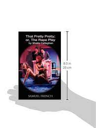 With this, then play will be more fun. That Pretty Pretty Or The Rape Play Samuel French Acting Edition Callaghan Sheila 9780573696909 Amazon Com Books