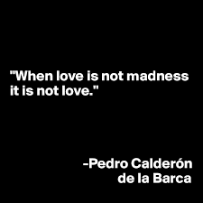 When Love Is Not Madness It Is Not Love Pedro Calderon De La Barca Post By Dwell On Boldomatic
