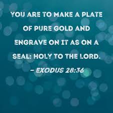Exodus 28:36 You are to make a plate of pure gold and engrave