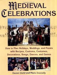 Medieval Celebrations: How to Plan Holidays, Weddings, and Feasts with  Recipes, Customs and Costumes: Diehl, Daniel, Donnelly, Mark:  9780811728669: Amazon.com: Books