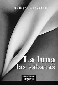 16 poemas de La luna entre las sábanas (2015), de Homero Carvalho -  Vallejo & Co. | Revista Cultural - POESÍA - FOTOGRAFÍA - NARRATIVA - CINE -  MÚSICA - TEATRO - ARTES - PLÁSTICAS - CREACIÓN - CAJÓN DE SASTRE