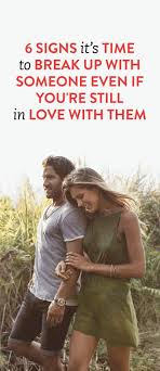 6 Signs It S Time To Break Up With Someone Even If You Re Still In Love With Them Breaking Up With Someone You Love Breaking Up With Someone Breakup