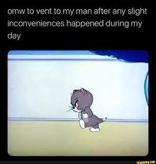 Omw To Vent To My Man After Any Slight Inconveniences Happened During My Day Ifunny Bf Jokes Funny Memes About Girls Funny Bf