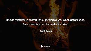 I thought drama was when actors cried. 9 Frank Capra Quotes On Audience Acting And Movies Quotes Pub