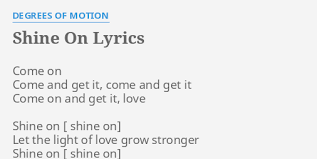 And the talent i have is 'eating'. Shine On Lyrics By Degrees Of Motion Come On Come And