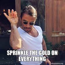 We did not find results for: Sprinkle The Gold On Everything Saltbae Or Salt Bae Make A Meme