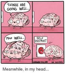 The best memes from instagram, facebook, vine, and twitter about self sabotaging. Procrastination Is Our Favorite Form Of Self Sabotage Bali Advertiser