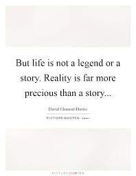 But Life Is Not A Legend Or A Story Reality Is Far More Picture Quotes