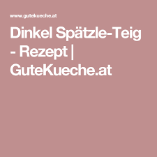 Dinkel Spatzle Teig Rezept Rezept Rezepte Sachertorte Rezept Strudel Rezept