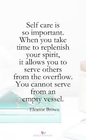 Quotes To Inspire You To Make Time For Self Care Jill Conyers Take Care Of Yourself Quotes Quotes About Self Care Inspirational Quotes