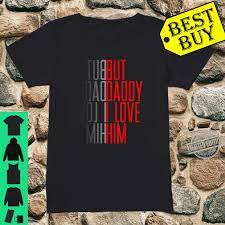 By finelineoflarry march 01, 2020. But Daddy I Love Him Quote Shirt