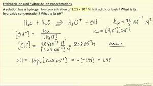You can calculate ph from hydrogen lon concentration. Hydrogen Ion And Hydroxide Ion Concentrations Example Youtube