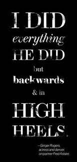 For All Women That Work Hard With Families My Hats Off To Them And Us We Can Do It Can A Man Just Saying Words Dance Quotes Ginger Rogers