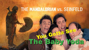 The Mandalorian Vs Seinfeld You Gotta See The Baby Yoda Youtube