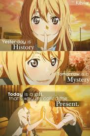 Yesterday Is A History Tomorrow Is A Mystery Song Yesterday Is A History Tomorrow Is A Mystery But Today Is The Present That What Make It Important Anime Love Quotes Anime Anime Quotes