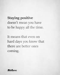 Staying Positive Positive Quotes For Life Hard Day Quotes Stay Positive Quotes