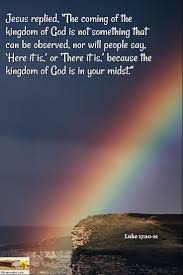 Jesus Replied The Coming Of The Kingdom Of God Is Not Something That Can Be Observed Nor Will People S The Kingdom Of God Christian Bible Quotes Knowing God