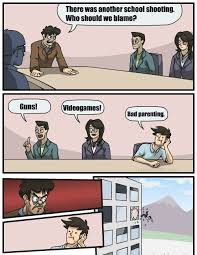 Vowing to do better tha. There Was Another School Shooting Who Should We Blame Guns Videogames Bad Parenting Funny Lover