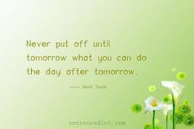 Good Sentence Appreciation Never Put Off Until Tomorrow What You Can Do The Day After Tomorrow