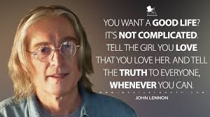 Prepare a little speech or give some backstory and recall some of the memories you've made together. Magicalquote On Twitter Johnlennon You Want A Good Life It S Not Complicated Tell The Girl You Love That You Love Her And Tell The Truth To Everyone Whenever You Can You Can