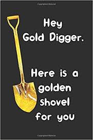 Maybe you would like to learn more about one of these? Hey Gold Digger Sarcastic Funny Gold Digging Gifts For Ex Girlfriend Partner Woman Gold Digging Notebook Journal Golden Shovel For Gold Diggers Journals Gold Digger Gifts 9798615697449 Amazon Com Books