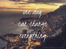 One Day Can Change Everything Good Day Quotes Happy People Quotes Quotes Inspirational Positive