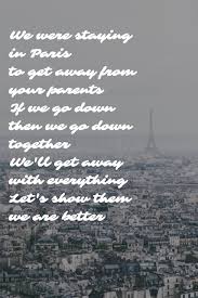 Paris By The Chainsmokers We Were Staying In Paris To Get Away From Your Parents If We Go Down Then W Music Quotes Lyrics Chainsmokers Lyrics Music Quotes
