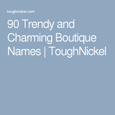90 Trendy And Charming Boutique Names Boutique Names Trendy Boutique Names Fashion Store Names