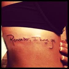 Remember I Love You In Moms Handwriting On My Ribs Tattoo Such A Cute Idea For Jared And I Too Except Love Yourself Tattoo Handwriting Tattoos Tattoos