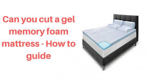 Can You Cut A Gel Memory Foam Mattress How To Guide