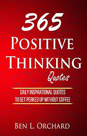 365 Positive Thinking Quotes Daily Inspirational Quotes To Get Perked Up Without Coffee Kindle Edition By Orchard Ben L Reference Kindle Ebooks Amazon Com