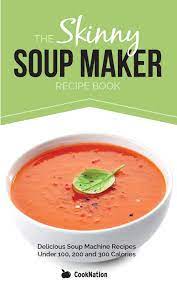 Healthy dip recipes under 100 calories: The Skinny Soup Maker Recipe Book Delicious Low Calorie Healthy And Simple Soup Machine Recipes Under 100 200 And 300 Calories Perfect For Any Diet And Weight Loss Plan Cooknation 9781909855021 Amazon Com Books