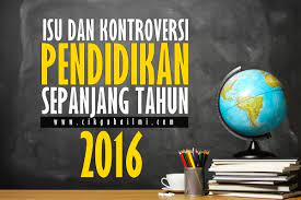 Tidak hanya pada politik mahupun isu sensetif lain tetapi isu yang dibincangkan lebih global. Isu Dan Kontroversi Pendidikan Sepanjang 2016