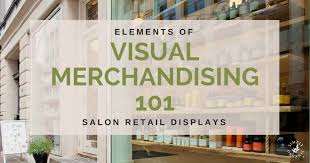 salon visual merchandising 101 7 elements of effective