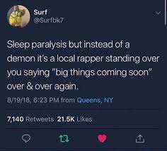 Dopl3r Com Memes Surf Surfbk7 Sleep Paralysis But Instead Of A Demon Its A Local Rapper Standing Over You Saying Big Things Coming Soon Over Over Again 8 19 18 623 Pm