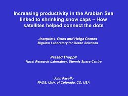 Joaquim I. Goes and Helga Gomes Bigelow Laboratory for Ocean Sciences  Increasing productivity in the Arabian Sea linked to shrinking snow caps