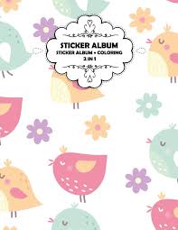 Color in this picture of fun stickers and share it with others today! Sticker Album Sticker Album 2 In 1 Sticker Book Coloring Book 90 Blank Pages For Collecting And Coloring Softcover Size 8 5x11 Permanent Paper Cover Bird With Flower Co Stickercollecting 9781798185490 Amazon Com Books