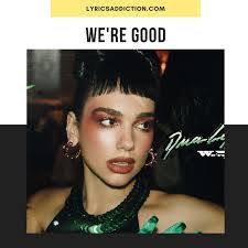Maybe you would like to learn more about one of these? Dua Lipa We Re Good Lyrics Lyrics Addiction