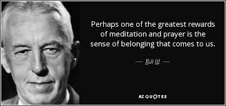 Bill W Quote Perhaps One Of The Greatest Rewards Of Meditation And Prayer