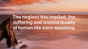 Check spelling or type a new query. Fred Hollows Quote The Neglect This Implied The Suffering And Wasted Quality Of Human Life Were