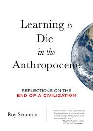 Learning to Die in the Anthropocene: Reflections on the End of a  Civilization (City Lights Open Media): Scranton, Roy: 9780872866690:  Amazon.com: Books
