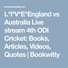 L I V E England Vs Australia Live Stream 4th Odi Cricket Live Tv Streaming England