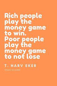 Rich People Play The Money Game To Win Poor People Play The Money Game To Not Lose T Harv Eker Qu Funny People Quotes Work Quotes Funny Poor People Quotes