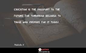 Malcolm x was an african american civil rights leader prominent in the nation of islam. Education Is The Passport To The Future For Tomorrow Belongs To Those Who Prepare For It Today Malcolm X Quotes Sayings Quotes Nigeria