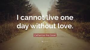 Jun 22, 2012 · a couple of years ago, i posted a portion of this list on my old wd blog (around the same time we ran a great quote feature on 90 tips from bestselling authors in the magazine). Catherine The Great Quote I Cannot Live One Day Without Love