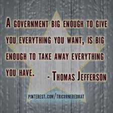 A Government Big Enough To Give You Everything You Want Is Big Enough To Take Away Everything You Have Jefferson Quotes Thomas Jefferson Quotes Famous Quotes