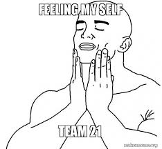 Feeling My Self Team 21 Feels Good Make A Meme