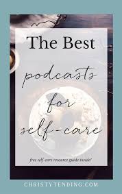 Best Podcasts For Self Care Christy Tending Self Care Self Care Activities Podcasts